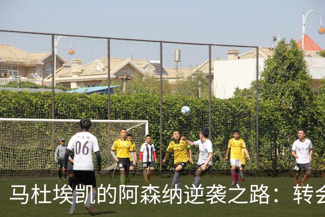 马杜埃凯的阿森纳逆袭之路：转会风云让人心焦